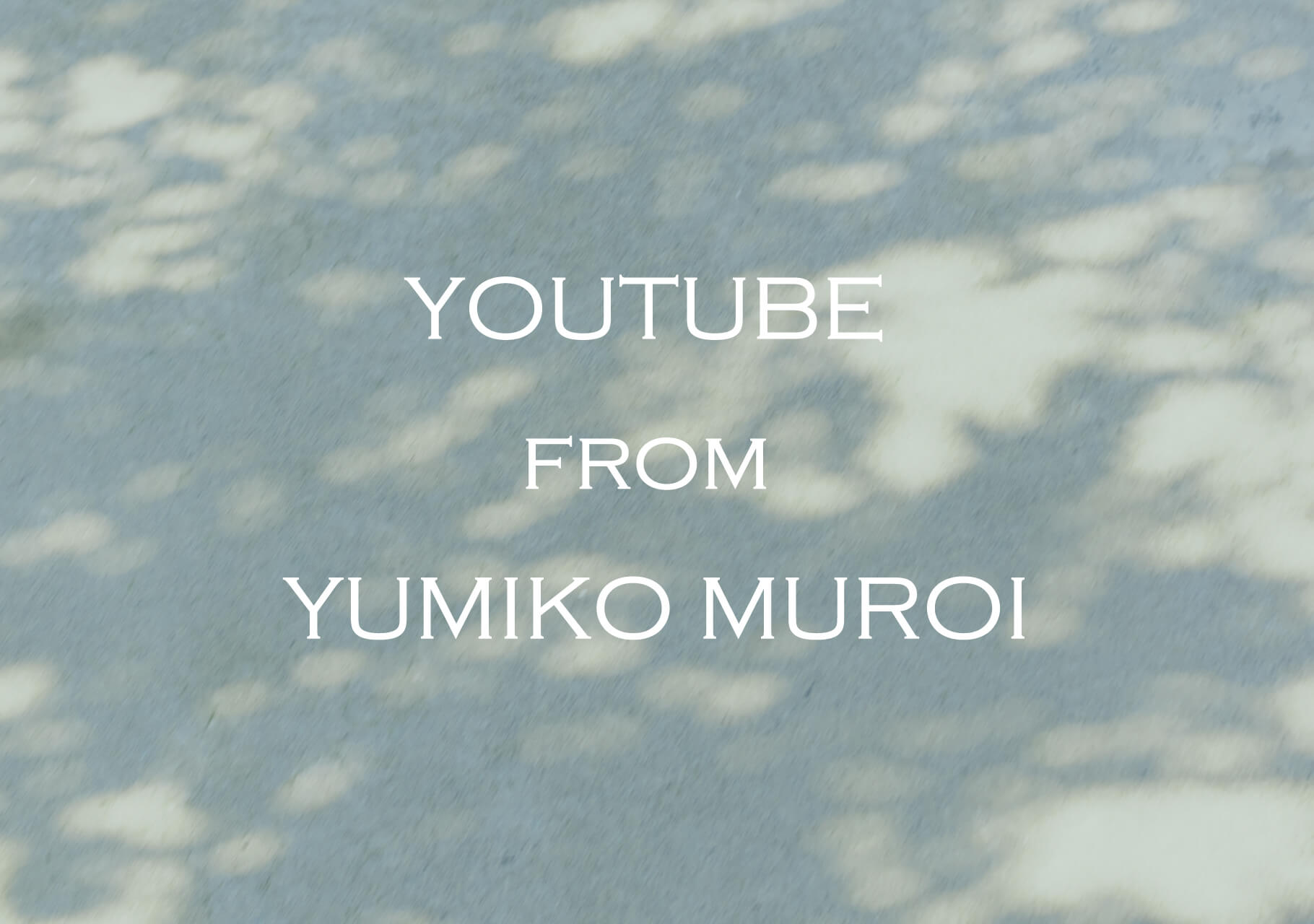 ＜ INFORMATION ＞YOUTUBE FROM YUMIKO MUROI